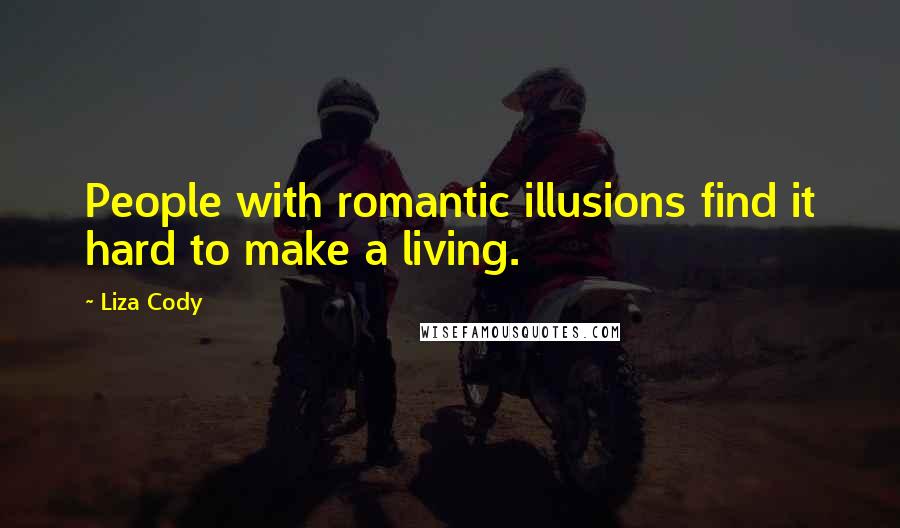 Liza Cody Quotes: People with romantic illusions find it hard to make a living.