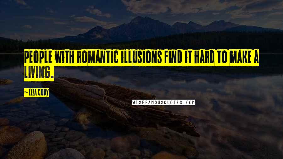 Liza Cody Quotes: People with romantic illusions find it hard to make a living.