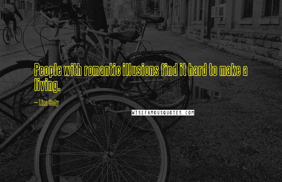 Liza Cody Quotes: People with romantic illusions find it hard to make a living.