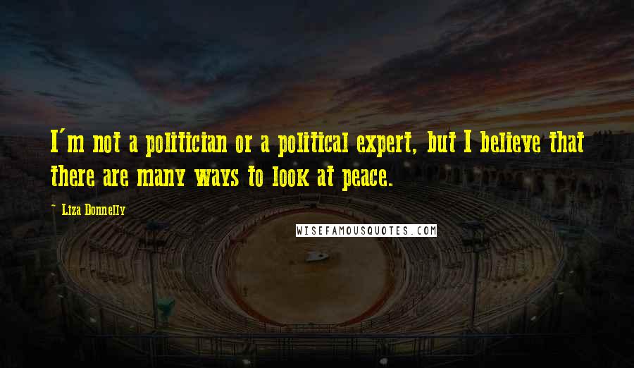 Liza Donnelly Quotes: I'm not a politician or a political expert, but I believe that there are many ways to look at peace.