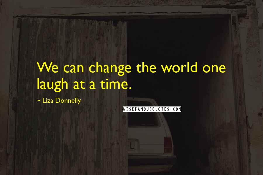 Liza Donnelly Quotes: We can change the world one laugh at a time.