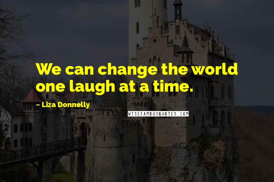 Liza Donnelly Quotes: We can change the world one laugh at a time.