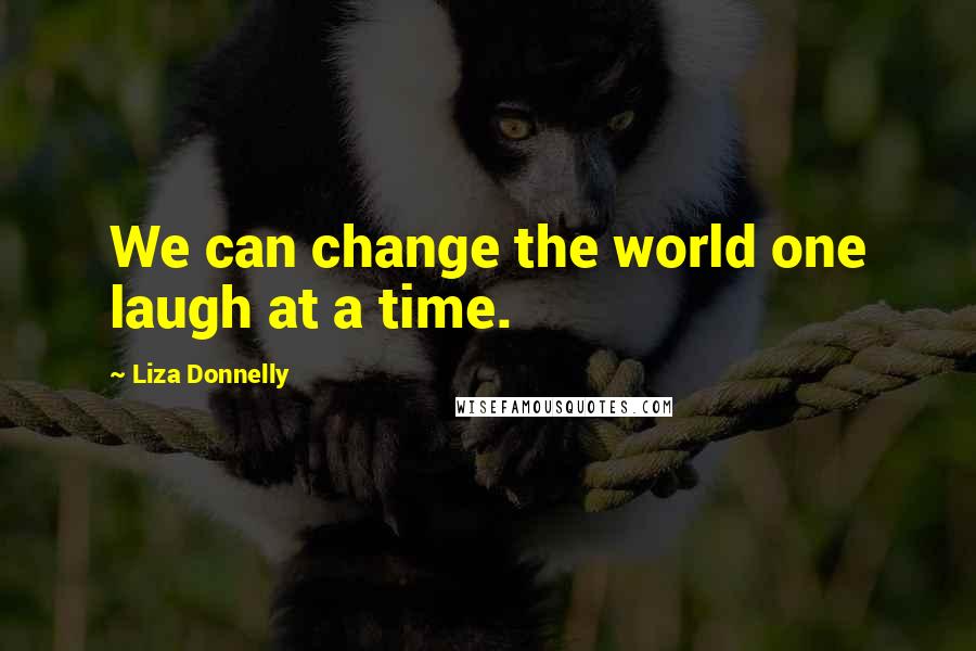 Liza Donnelly Quotes: We can change the world one laugh at a time.