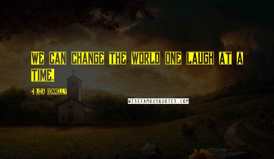 Liza Donnelly Quotes: We can change the world one laugh at a time.