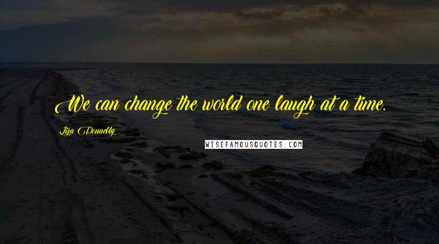 Liza Donnelly Quotes: We can change the world one laugh at a time.