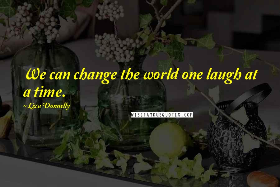 Liza Donnelly Quotes: We can change the world one laugh at a time.