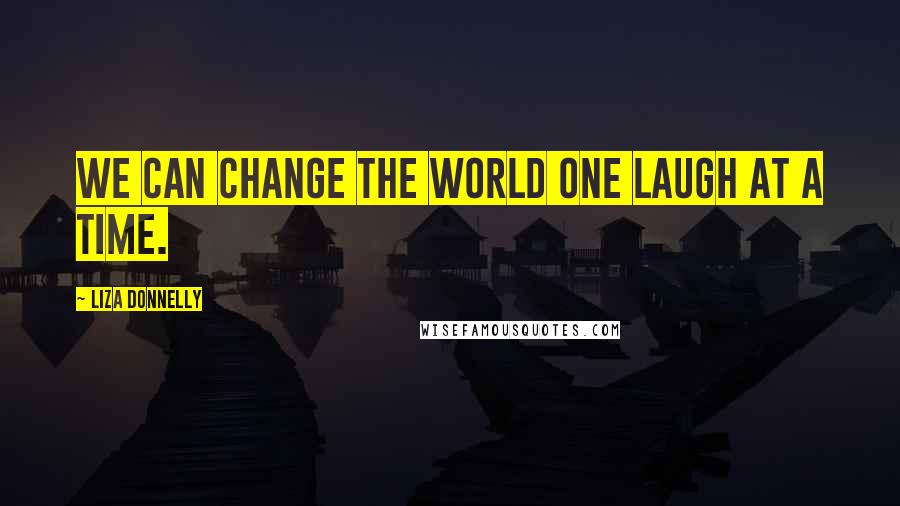 Liza Donnelly Quotes: We can change the world one laugh at a time.