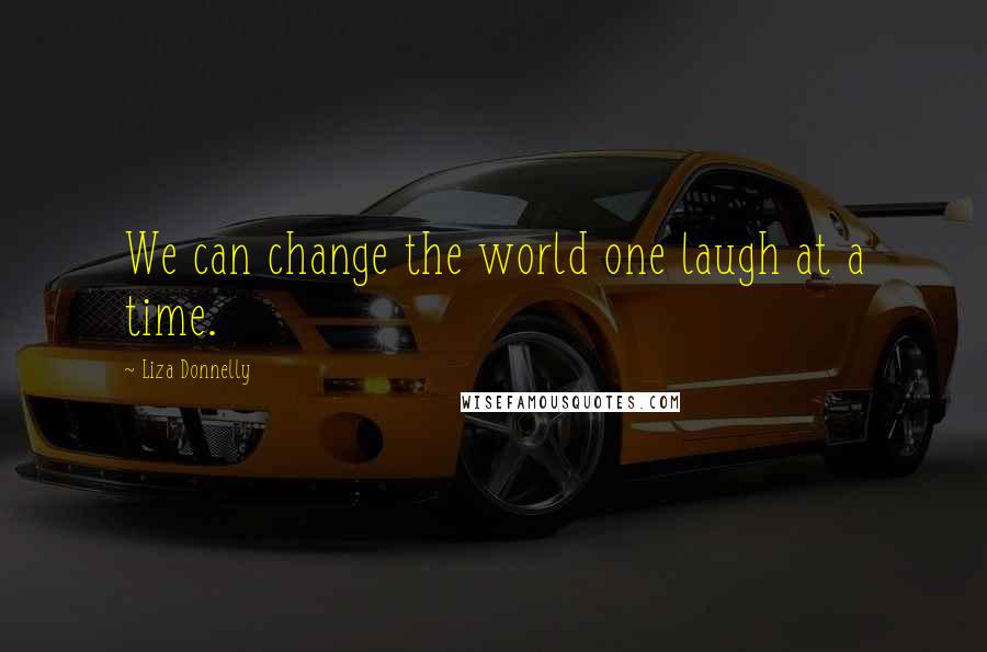 Liza Donnelly Quotes: We can change the world one laugh at a time.