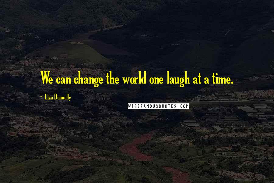 Liza Donnelly Quotes: We can change the world one laugh at a time.