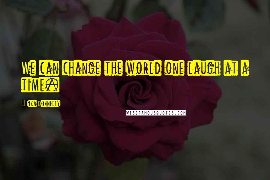 Liza Donnelly Quotes: We can change the world one laugh at a time.