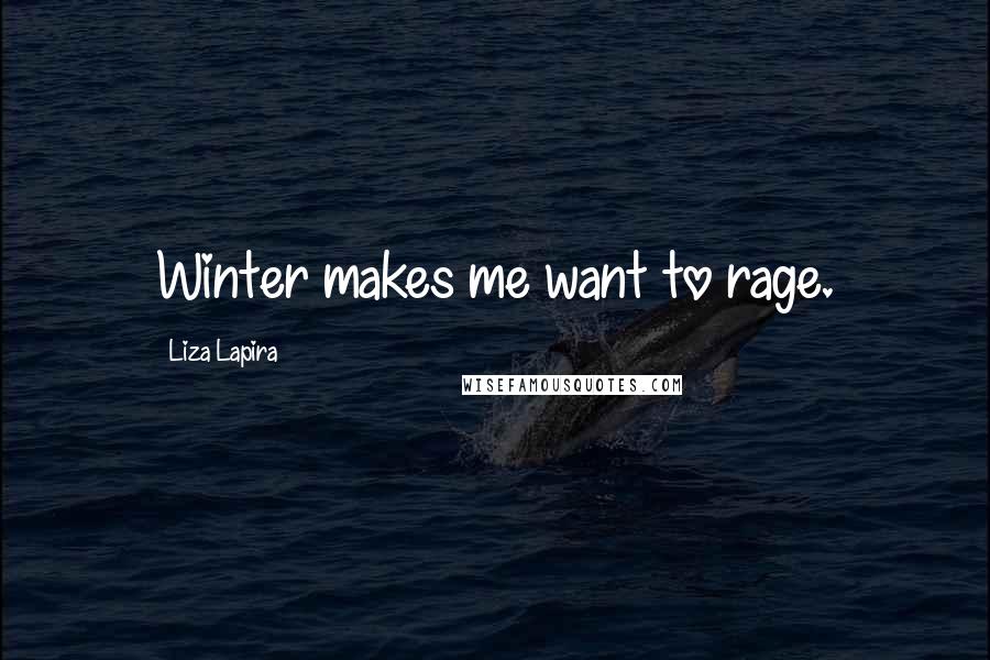 Liza Lapira Quotes: Winter makes me want to rage.