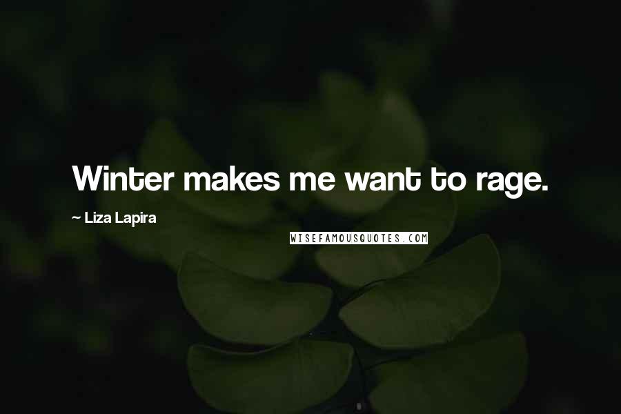 Liza Lapira Quotes: Winter makes me want to rage.