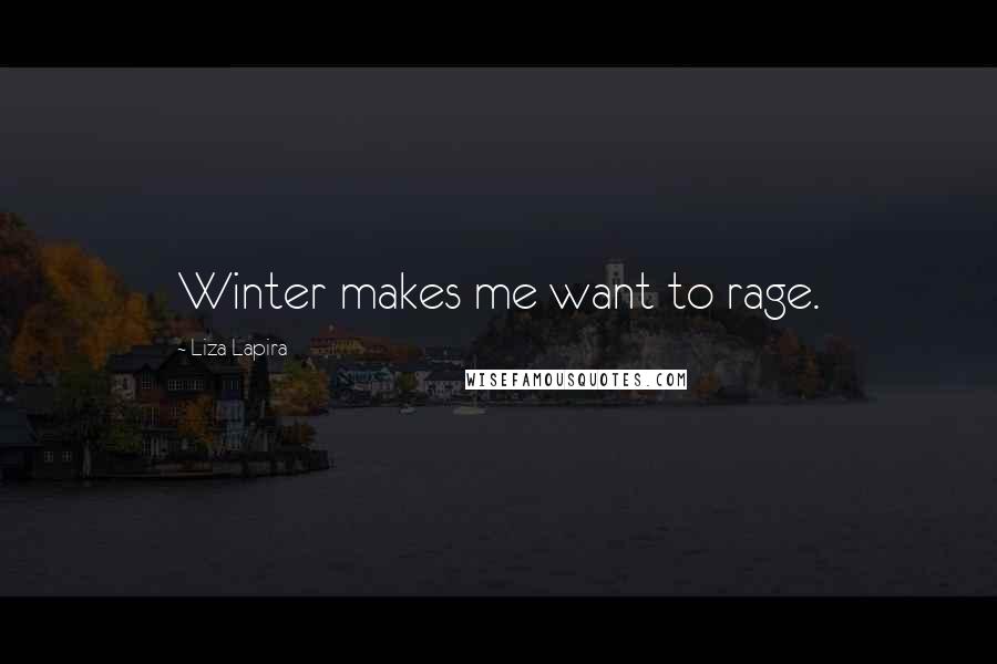 Liza Lapira Quotes: Winter makes me want to rage.