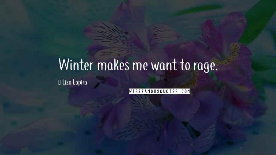 Liza Lapira Quotes: Winter makes me want to rage.