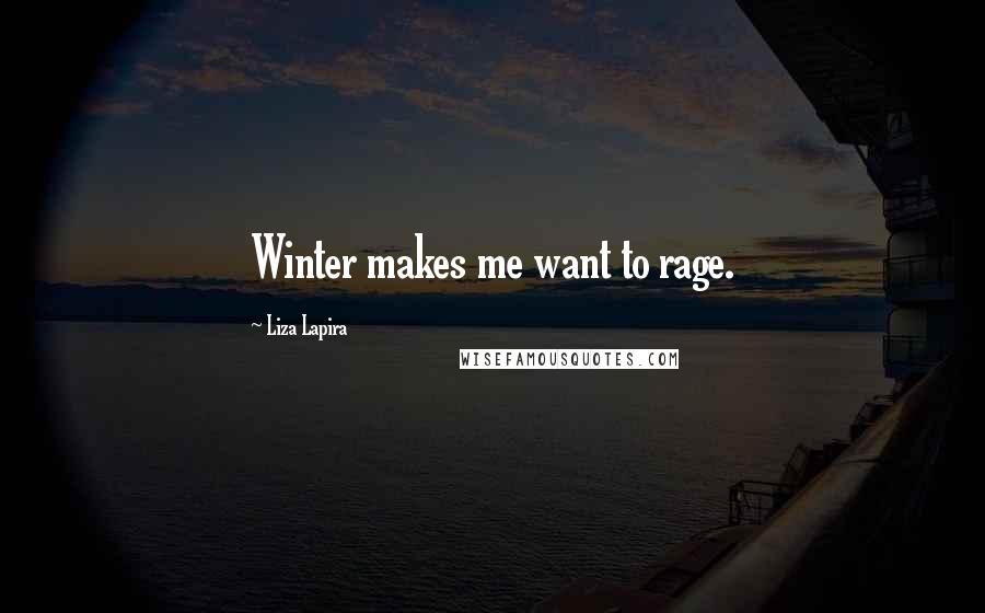 Liza Lapira Quotes: Winter makes me want to rage.