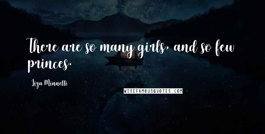 Liza Minnelli Quotes: There are so many girls, and so few princes.