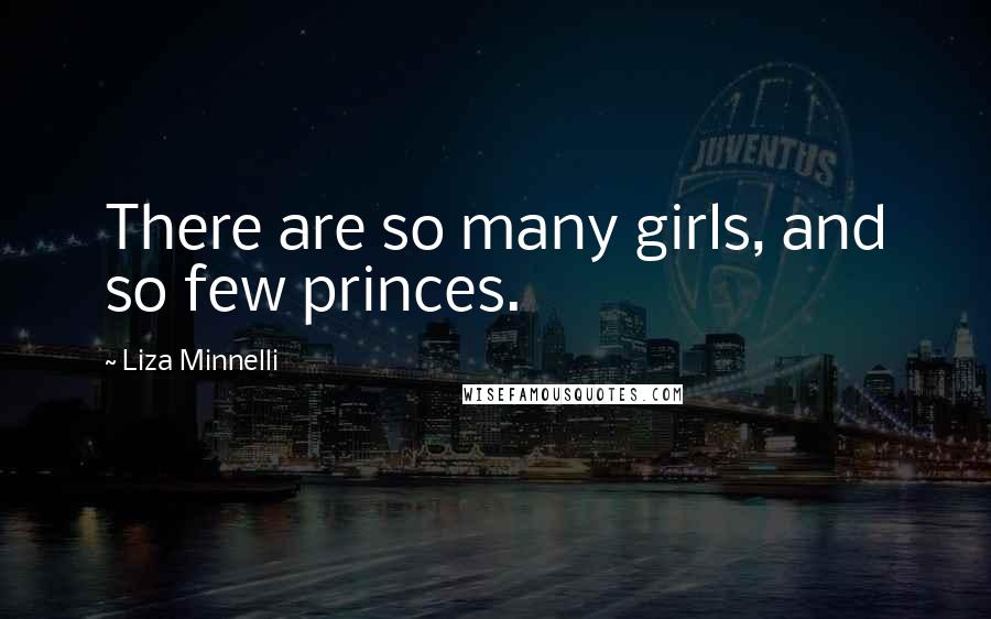 Liza Minnelli Quotes: There are so many girls, and so few princes.