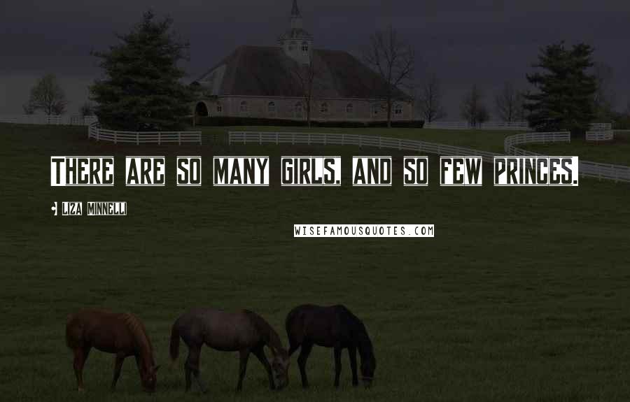Liza Minnelli Quotes: There are so many girls, and so few princes.
