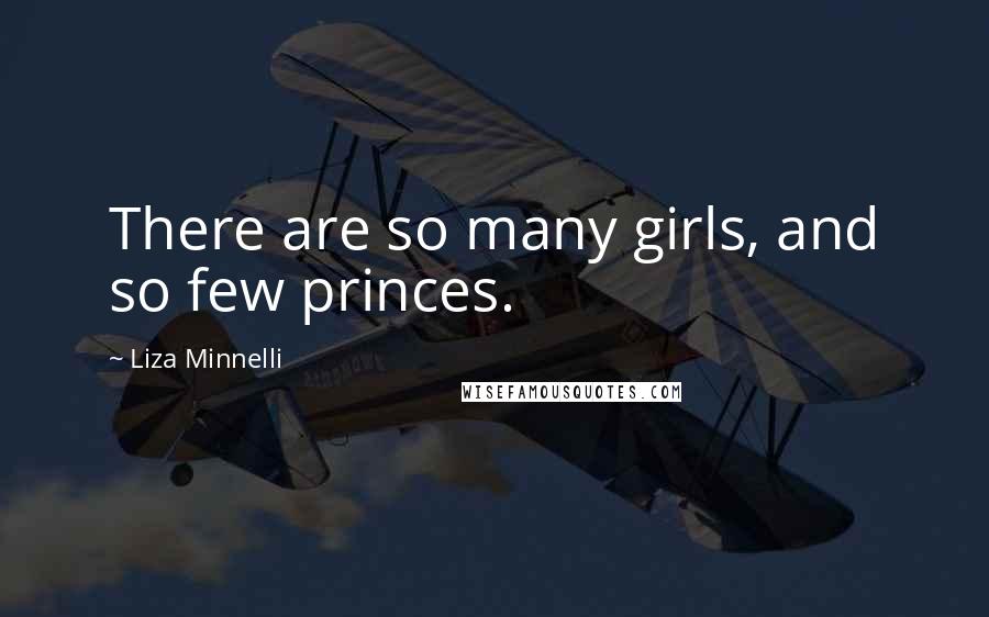 Liza Minnelli Quotes: There are so many girls, and so few princes.