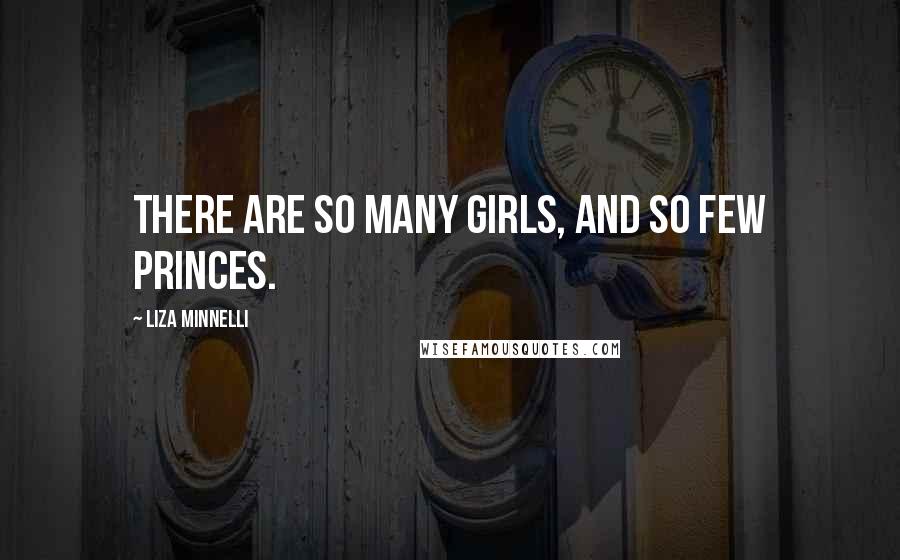 Liza Minnelli Quotes: There are so many girls, and so few princes.