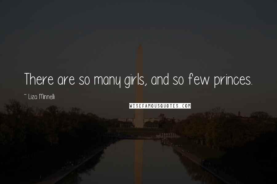 Liza Minnelli Quotes: There are so many girls, and so few princes.