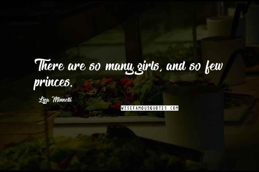 Liza Minnelli Quotes: There are so many girls, and so few princes.