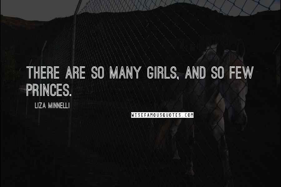 Liza Minnelli Quotes: There are so many girls, and so few princes.