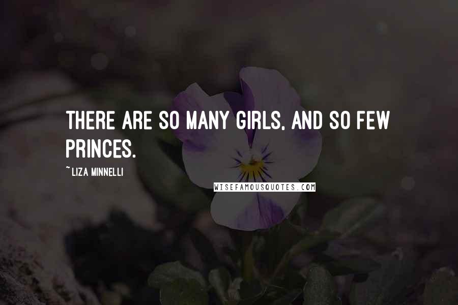 Liza Minnelli Quotes: There are so many girls, and so few princes.