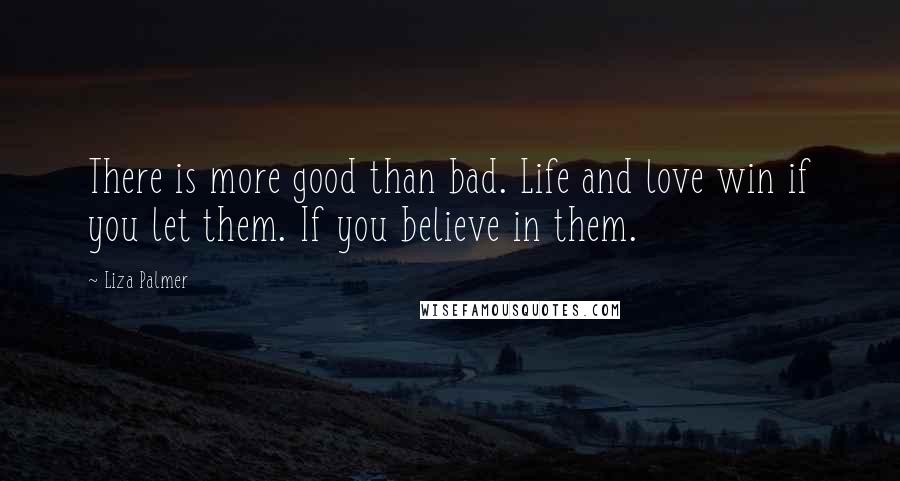 Liza Palmer Quotes: There is more good than bad. Life and love win if you let them. If you believe in them.