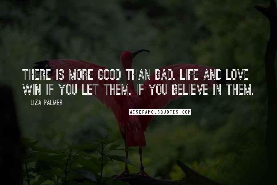 Liza Palmer Quotes: There is more good than bad. Life and love win if you let them. If you believe in them.