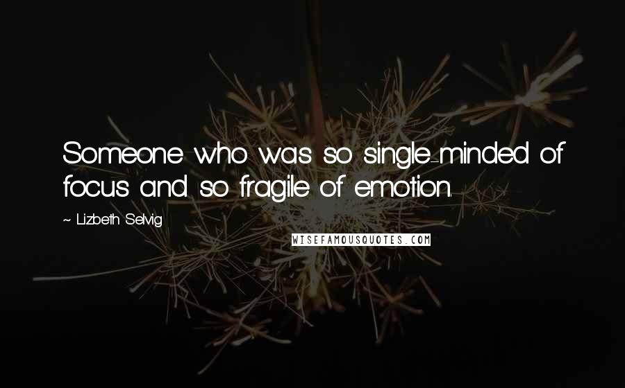 Lizbeth Selvig Quotes: Someone who was so single-minded of focus and so fragile of emotion.