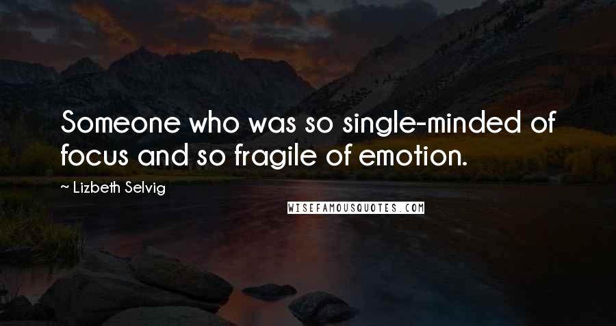 Lizbeth Selvig Quotes: Someone who was so single-minded of focus and so fragile of emotion.