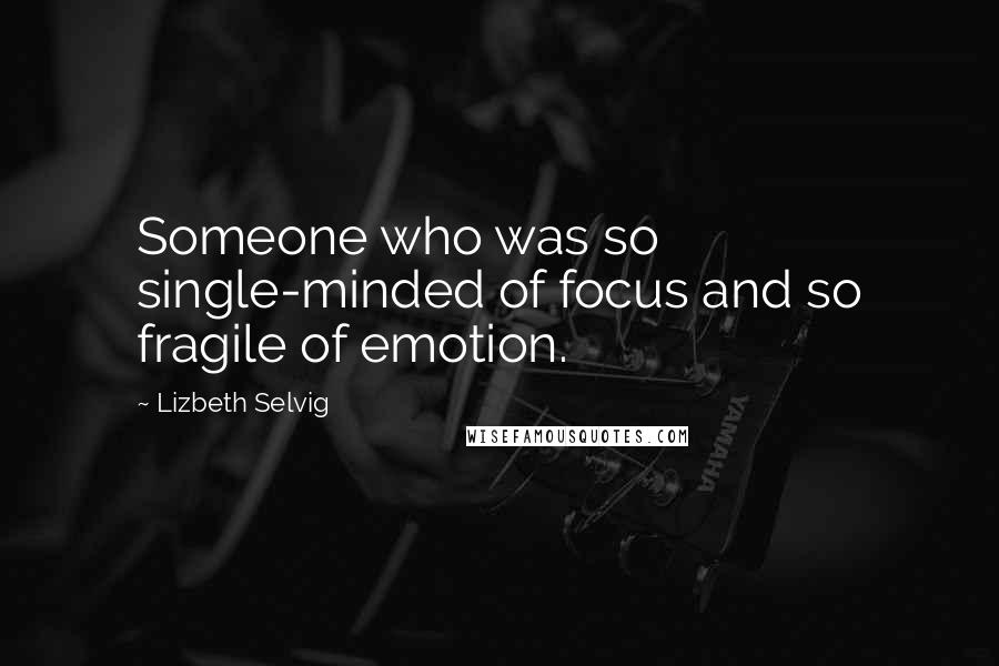 Lizbeth Selvig Quotes: Someone who was so single-minded of focus and so fragile of emotion.