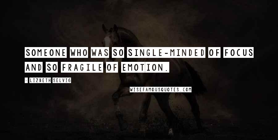 Lizbeth Selvig Quotes: Someone who was so single-minded of focus and so fragile of emotion.