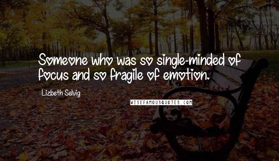 Lizbeth Selvig Quotes: Someone who was so single-minded of focus and so fragile of emotion.