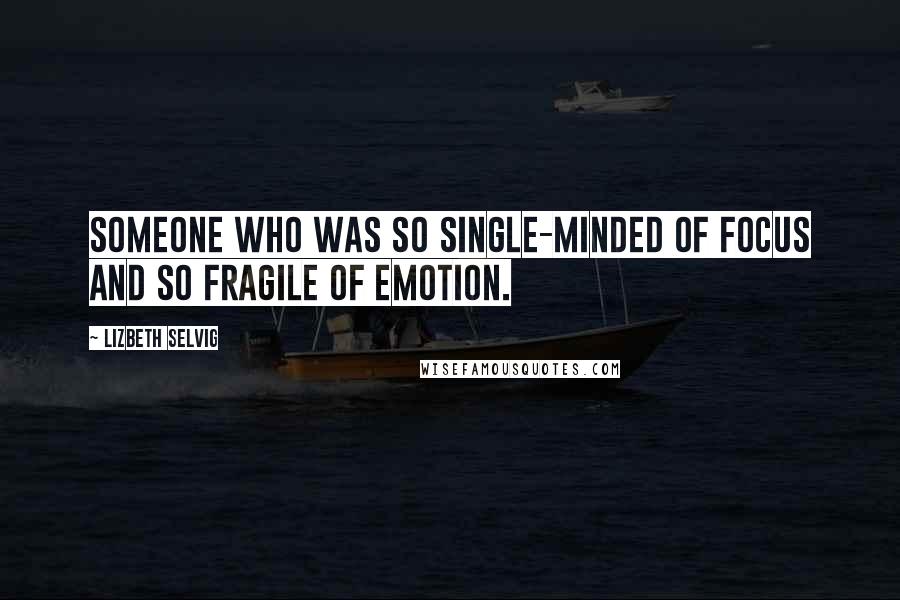 Lizbeth Selvig Quotes: Someone who was so single-minded of focus and so fragile of emotion.