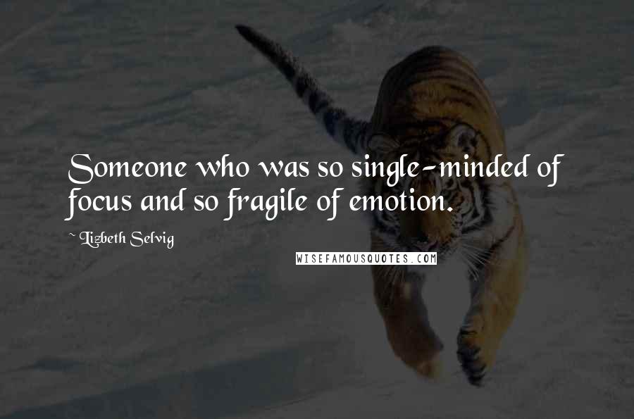 Lizbeth Selvig Quotes: Someone who was so single-minded of focus and so fragile of emotion.