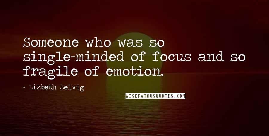 Lizbeth Selvig Quotes: Someone who was so single-minded of focus and so fragile of emotion.