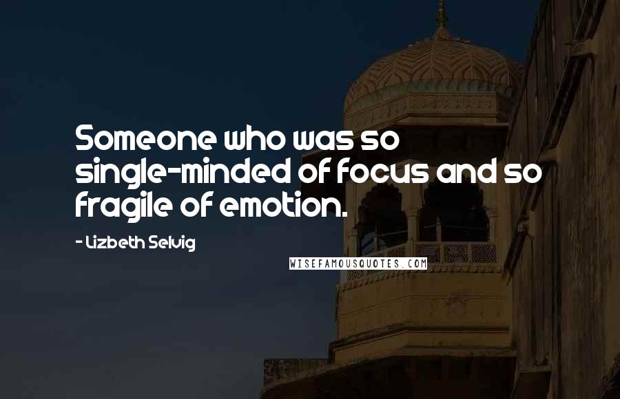 Lizbeth Selvig Quotes: Someone who was so single-minded of focus and so fragile of emotion.