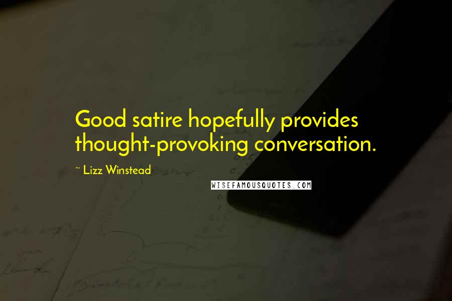 Lizz Winstead Quotes: Good satire hopefully provides thought-provoking conversation.