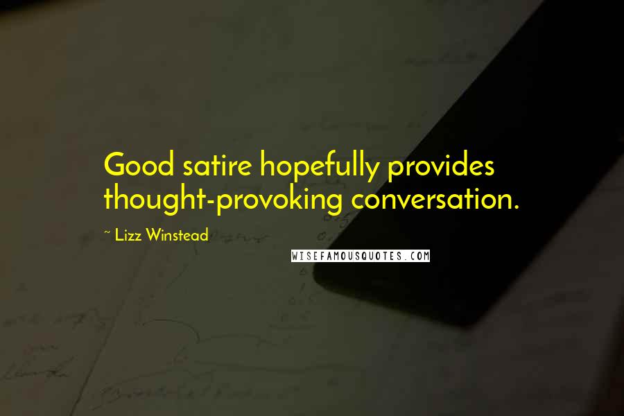 Lizz Winstead Quotes: Good satire hopefully provides thought-provoking conversation.
