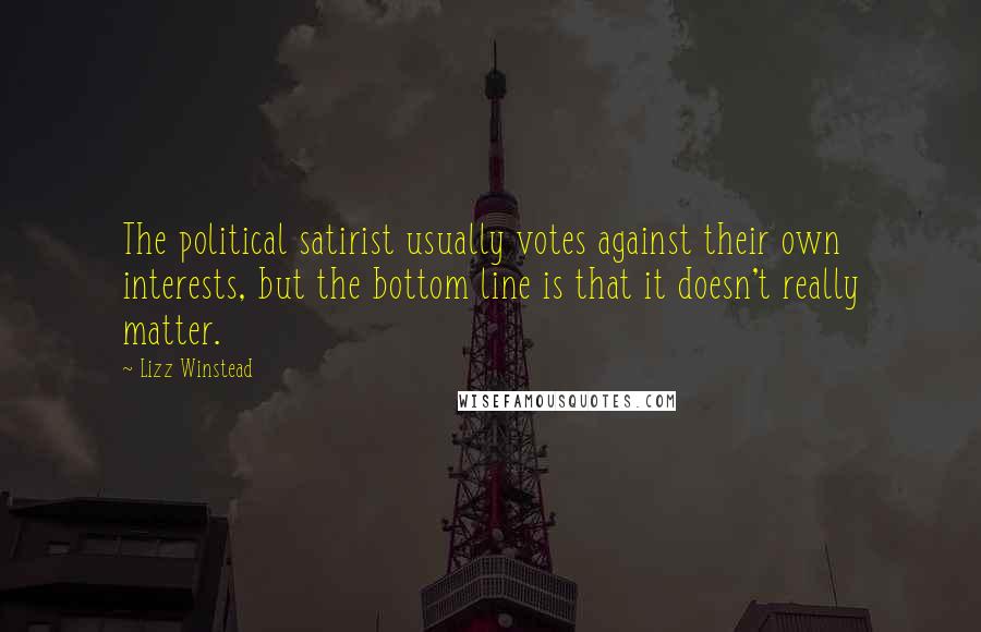 Lizz Winstead Quotes: The political satirist usually votes against their own interests, but the bottom line is that it doesn't really matter.