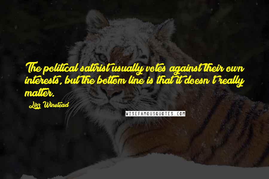 Lizz Winstead Quotes: The political satirist usually votes against their own interests, but the bottom line is that it doesn't really matter.