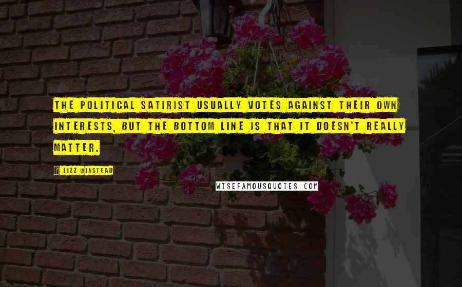 Lizz Winstead Quotes: The political satirist usually votes against their own interests, but the bottom line is that it doesn't really matter.