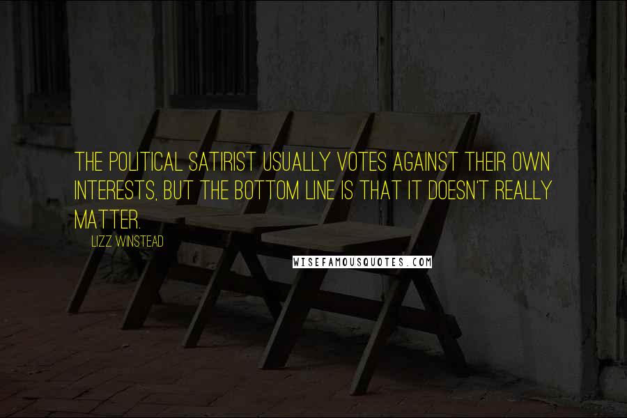 Lizz Winstead Quotes: The political satirist usually votes against their own interests, but the bottom line is that it doesn't really matter.