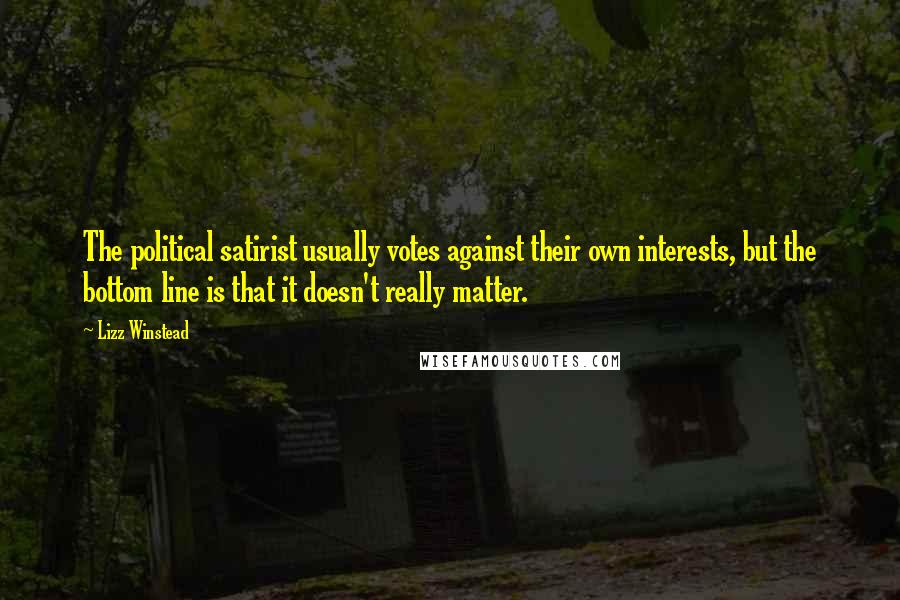 Lizz Winstead Quotes: The political satirist usually votes against their own interests, but the bottom line is that it doesn't really matter.