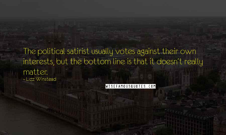 Lizz Winstead Quotes: The political satirist usually votes against their own interests, but the bottom line is that it doesn't really matter.