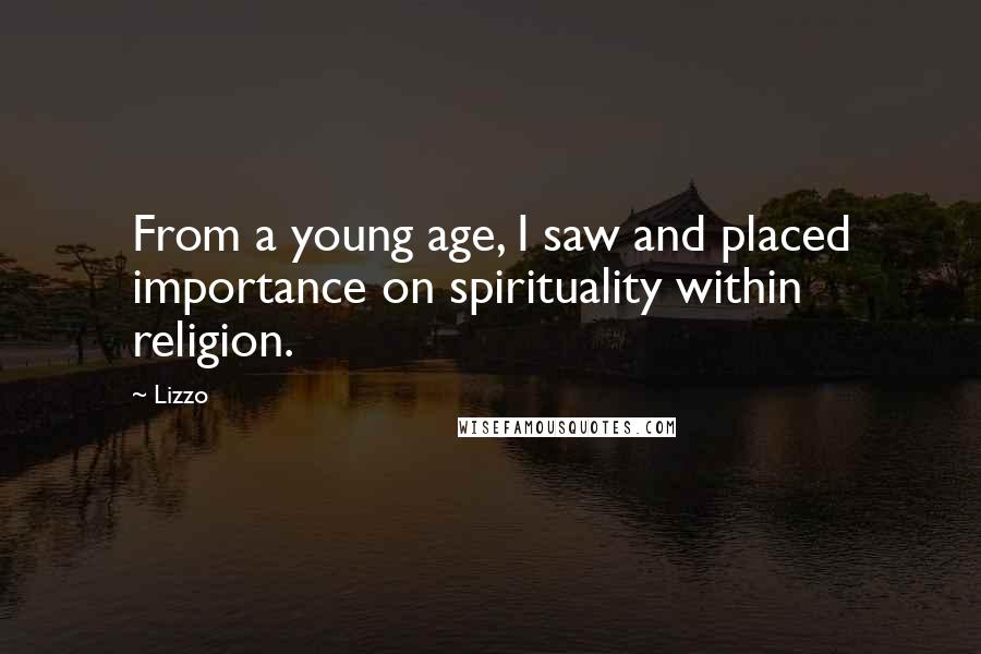 Lizzo Quotes: From a young age, I saw and placed importance on spirituality within religion.