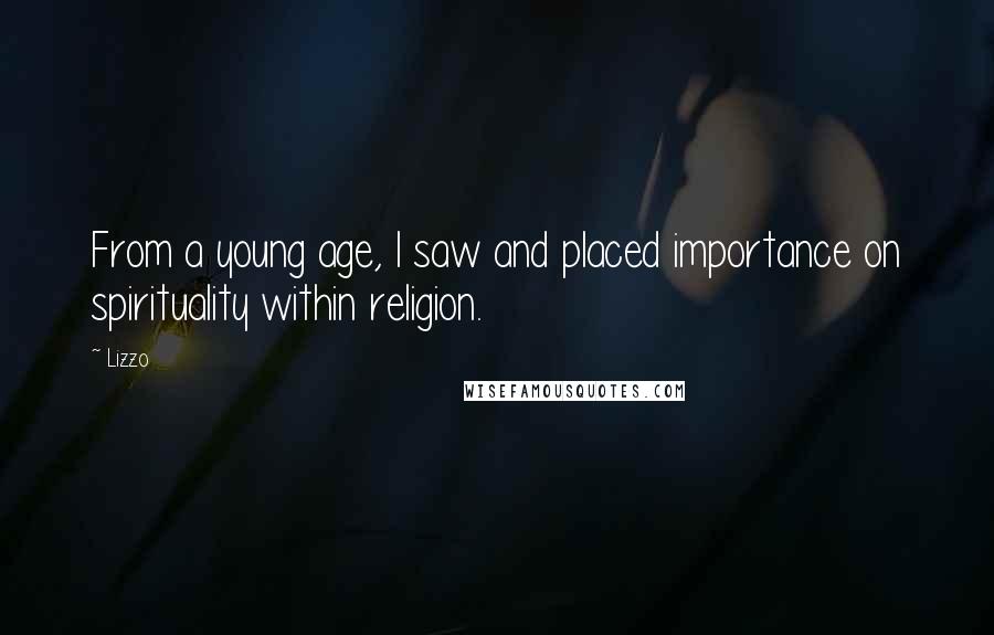 Lizzo Quotes: From a young age, I saw and placed importance on spirituality within religion.