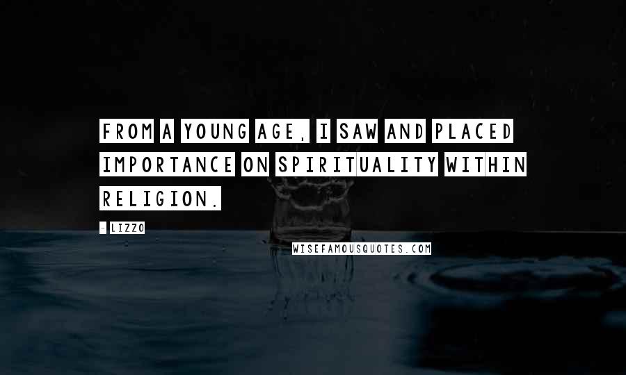 Lizzo Quotes: From a young age, I saw and placed importance on spirituality within religion.